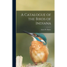 A Catalogue of the Birds of Indiana