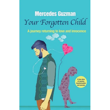 Your Forgotten Inner Child: A journey returning to love and innocence