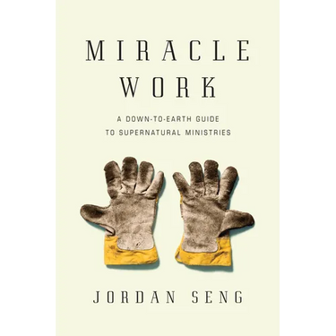 Miracle Work: A Down-To-Earth Guide to Supernatural Ministries