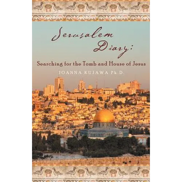 Jerusalem Diary: Searching for the Tomb and House of Jesus