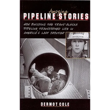 Amazing Pipeline Stories: How Building the Trans-Alaska Pipeline Transformed Life in America's Last Frontier