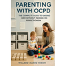 Parenting With OCPD: The Complete Guide to Raising Kids Without Passing on Perfectionism