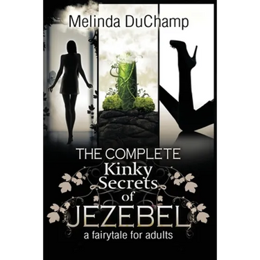 The Complete Kinky Secrets of Jezebel: A Fairy Tale for Adults