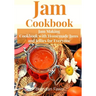 Jam Cookbook: Jam Making Cookbook with Homemade Jams and Jellies for Everyone