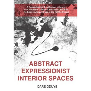 Abstract Expressionist Interior Spaces: A Comparison of the effects of colour in: Le Corbusier's Chapel at Ronchamp and Mark Rothko's mural paintings