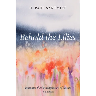 Behold the Lilies: Jesus and the Contemplation of Nature--A Primer