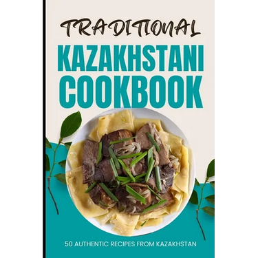 Traditional Kazakhstani Cookbook: 50 Authentic Recipes from Kazakhstan