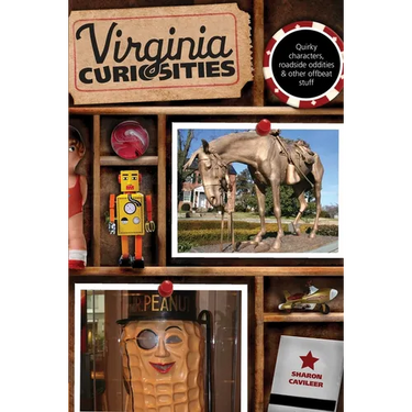 Virginia Curiosities: Quirky Characters, Roadside Oddities & Other Offbeat Stuff