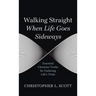 Walking Straight When Life Goes Sideways: Essential Christian Truths for Enduring Life's Trials