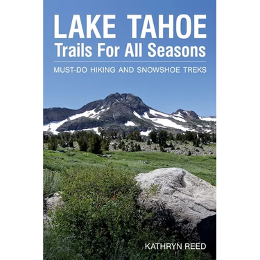 Lake Tahoe Trails For All Seasons: Must-Do Hiking and Snowshoe Treks