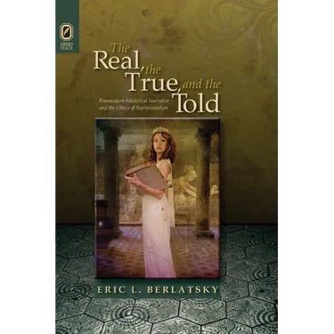 The Real, the True, and the Told: Postmodern Historical Narrative and the Ethics of Representation