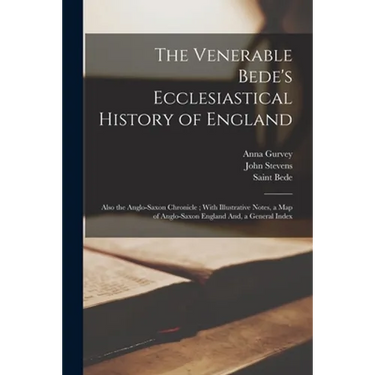 The Venerable Bede's Ecclesiastical History of England: Also the Anglo-Saxon Chronicle; With Illustrative Notes, a Map of Anglo-Saxon England And, a G