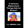 Is Hormone Replacement Therapy Safe for Women?: Benefits and Risks of Conventional Hormone Replacement Therapy (HRT) and Bioidentical Hormone Replacem