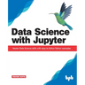 Data Science with Jupyter: Master Data Science skills with easy-to-follow Python examples