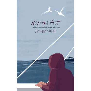 Holding Fast: A Memoir of Sailing, Love, and Loss