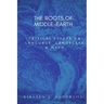 The Roots of Middle-earth: Critical Essays on language, landscape, and myth