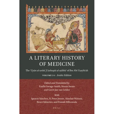 A Literary History of Medicine: The ʿuyūn Al-Anbāʾ Fī ṭabaqāt Al-Aṭibbāʾ Of Ibn Abī Uṣa