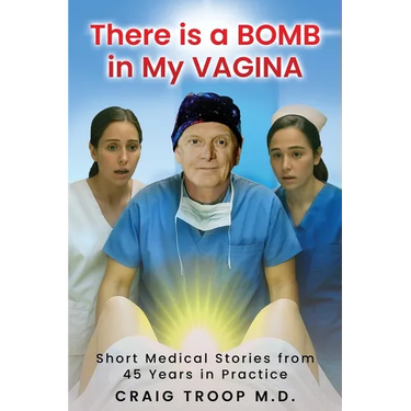 There is a Bomb in my Vagina: Short Medical Stories from 45 Years in Practice