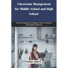 Classroom Management for Middle School and High School: Practical strategies for building a positive, productive and engaging classroom.
