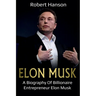 Elon Musk: A Biography of Billionaire Entrepreneur Elon Musk