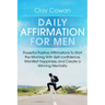 Daily Affirmations for Men: Powerful Positive Affirmations To Start the Morning With Self-confidence, Manifest Happiness, and Create a Winning Mentali