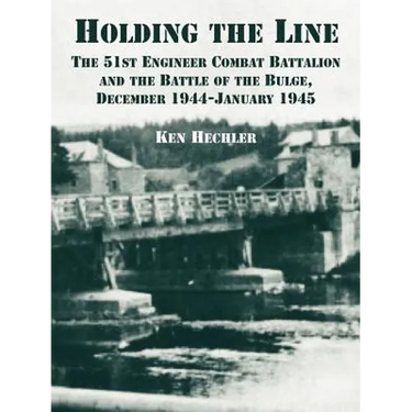 Holding the Line: The 51st Engineer Combat Battalion and the Battle of the Bulge, December 1944-January 1945