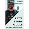 Let's Start A Cult: The Power of Radical Belief