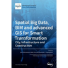 Spatial Big Data, BIM and advanced GIS for Smart Transformation: City, Infrastructure and Construction