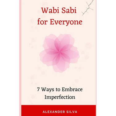 Wabi Sabi for Everyone: 7 Ways to Embrace Imperfection