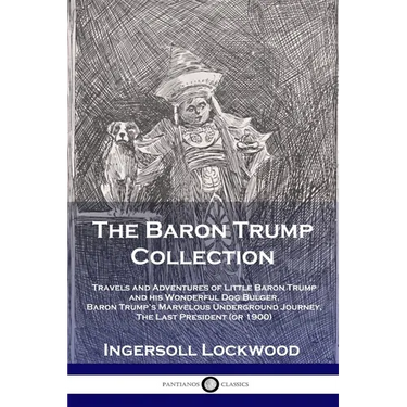 The Baron Trump Collection: Travels and Adventures of Little Baron Trump and his Wonderful Dog Bulger, Baron Trump's Marvelous Underground Journey, Th