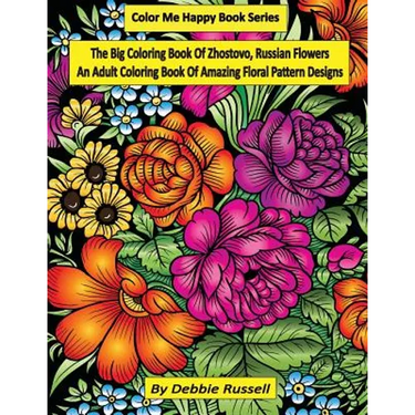 The Big Coloring Book OF Zhostovo, Russian Flowers: An Adult Coloring Book Of Amazing Floral Pattern Designs