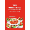 The Obesity Fix: Get Rid Of That Extra Fat For A Healthy Living.