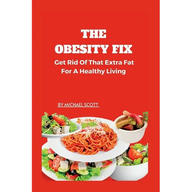 The Obesity Fix: Get Rid Of That Extra Fat For A Healthy Living.