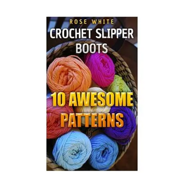 Crochet Slipper Boots: 10 Awesome Patterns: (Crochet Stitches, Crochet Patterns)