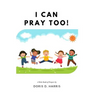 I Can Pray Too! A Kid's Book of Prayers