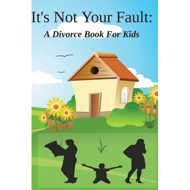 It's Not Your Fault: A Divorce Book For Kids