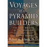 Voyages of the Pyramid Builders: The True Origins of the Pyramids from Lost Egypt to Ancient America