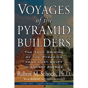 Voyages of the Pyramid Builders: The True Origins of the Pyramids from Lost Egypt to Ancient America