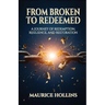 From Broken to Redeemed: A Journey of Redemption, Resilience, and Restoration