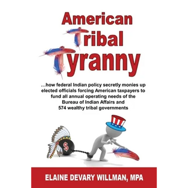 American Tribal Tyranny - ...how federal Indian policy secretly monies up elected officials and forces American taxpayers to fund all annual operating