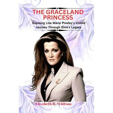 The Graceland Princess: Exposing Lisa Marie Presley's Untold Journey Through Elvis's Legacy