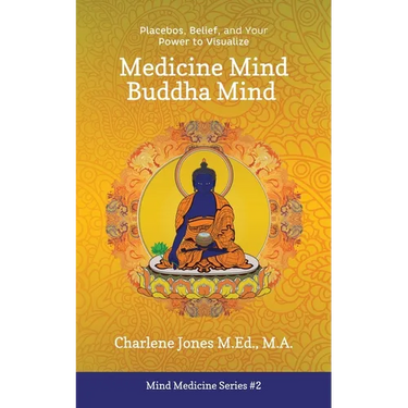 Medicine Mind Buddha Mind: Placebos, Belief, and the Power of Your Mind to Visualize