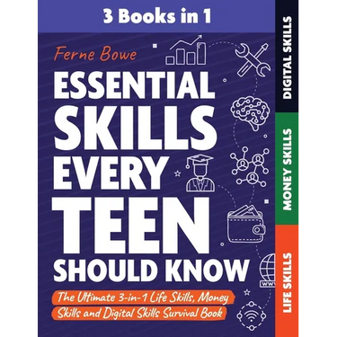 Essential Skills Every Teen Should Know: The Ultimate 3-in-1 Life Skills, Money Skills and Digital Skills Survival Book for Teenage Boys & Girls