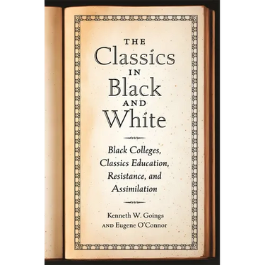 The Classics in Black and White: Black Colleges, Classics Education, Resistance, and Assimilation