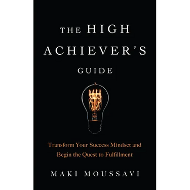 The High Achiever's Guide: Transform Your Success Mindset and Begin the Quest to Fulfillment (Authentic Happiness, Job Fulfillment, Personal Transform