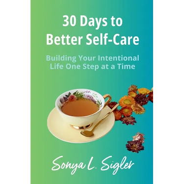 30 Days to Better Self-Care: Building Your Intentional Life One Step at a Time