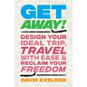 Get Away!: Design Your Ideal Trip, Travel with Ease, and Reclaim Your Freedom