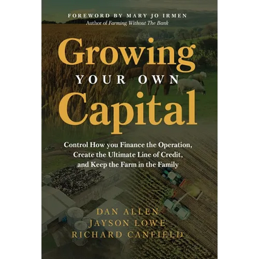 Growing Your Own Capital: Control How You Finance the Operation, Create the Ultimate Line of Credit, and Keep the Farm in the Family