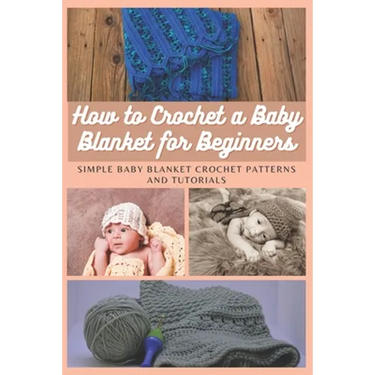 How to Crochet a Baby Blanket for Beginners: Simple Baby Blanket Crochet Patterns And Tutorials