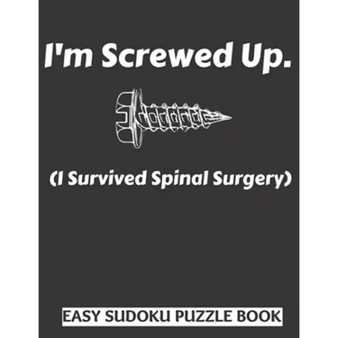 I'm Screwed Up, I Survived Spinal Surgery: Sudoku Puzzle Book Large Print - Get Well Soon Activity & Puzzle Book Perfect Back Surgery Recovery Gift Fo